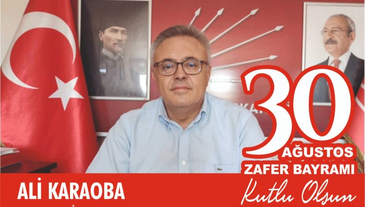 Cumhuriyet Halk Partisi (CHP) Uşak  İl Başkanı Op. Dr. Ali Karaoba, “30 Ağustos Zafer Bayramı “nın 99. yıl dönümü ile ilgili bir kutlama mesajı yayınladı.