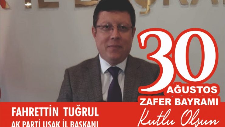 Adalet ve Kalkınma Partisi Uşak İl Başkanı Av kat Fahrettin Tuğrul’, 30 Ağustos Zafer Bayramı nedeniyle bir kutlama mesajı yayınladı