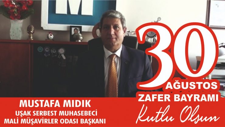 Uşak Serbest Muhasebeci Mali Müşavirler Odası Başkanı Mustafa Mıdık,30 Ağustos Zafer Bayramı dolayısıyla yayımladığı mesaj