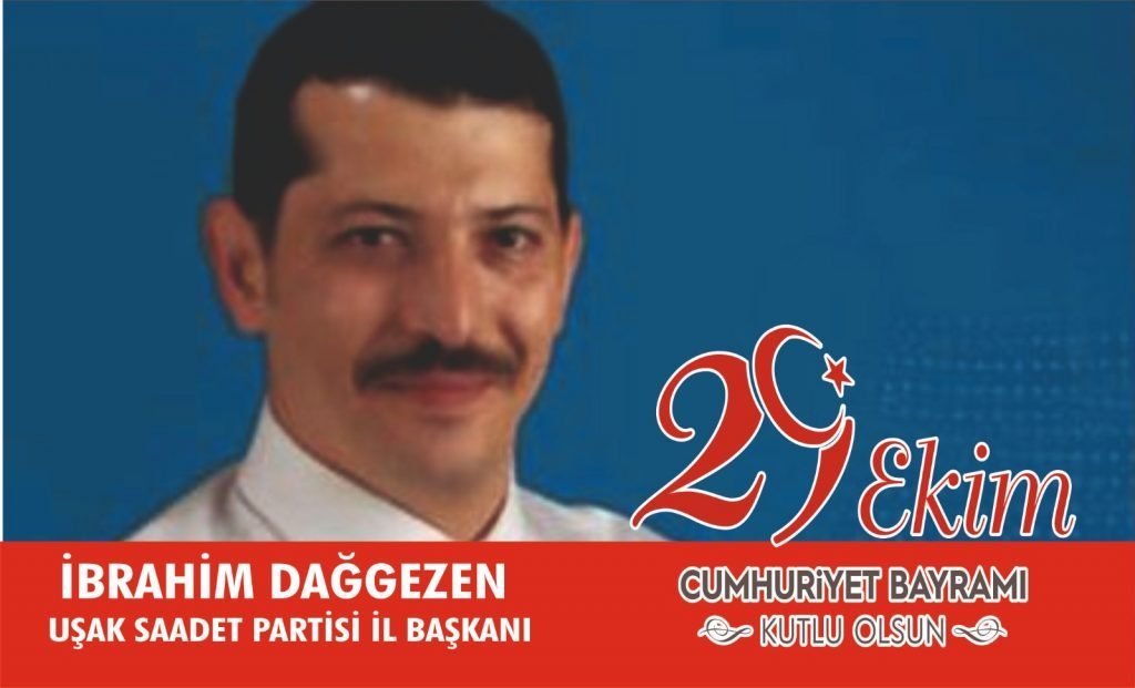 Saadet Partisi uşak İl Başkanı İbrahim Dağ gezen,, 29 Ekim Cumhuriyet Bayramı dolayısıyla kutlama mesajı yayımladı.