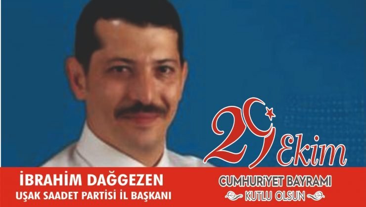 Saadet Partisi uşak İl Başkanı İbrahim Dağ gezen,, 29 Ekim Cumhuriyet Bayramı dolayısıyla kutlama mesajı yayınladı.