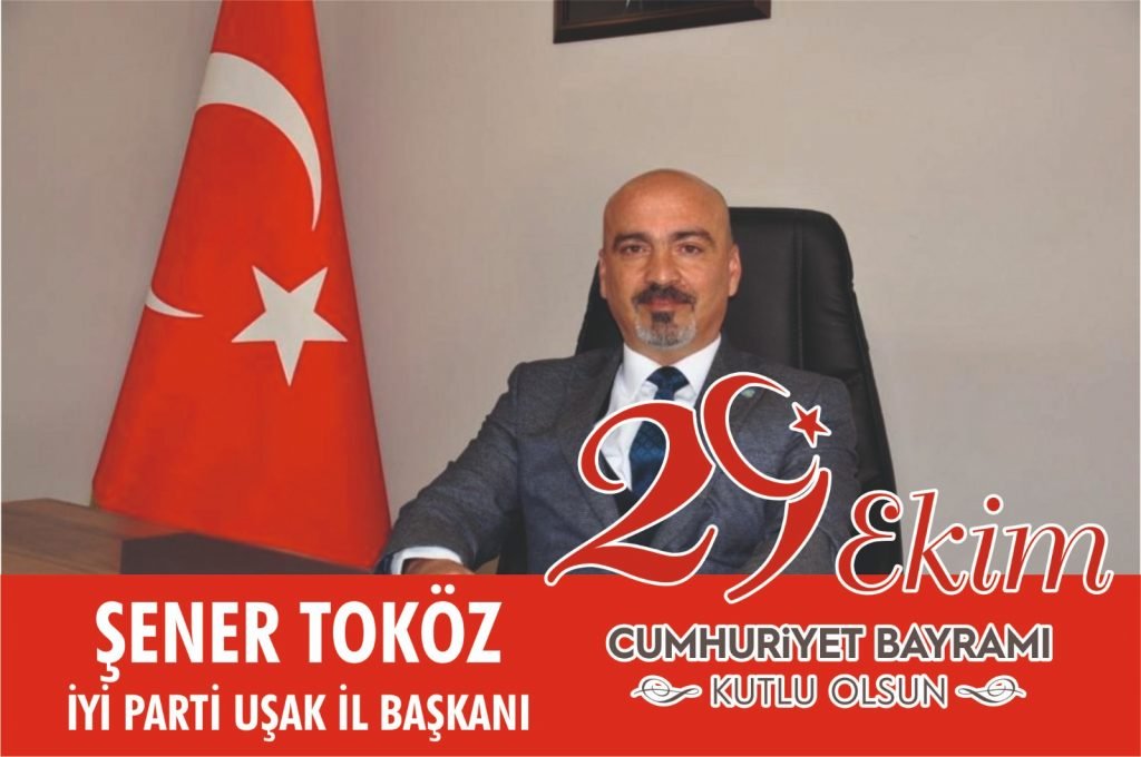 İYİ Parti Uşak İl Başkanı Şener Toköz 29 Ekim Cumhuriyet Bayramı Mesajı