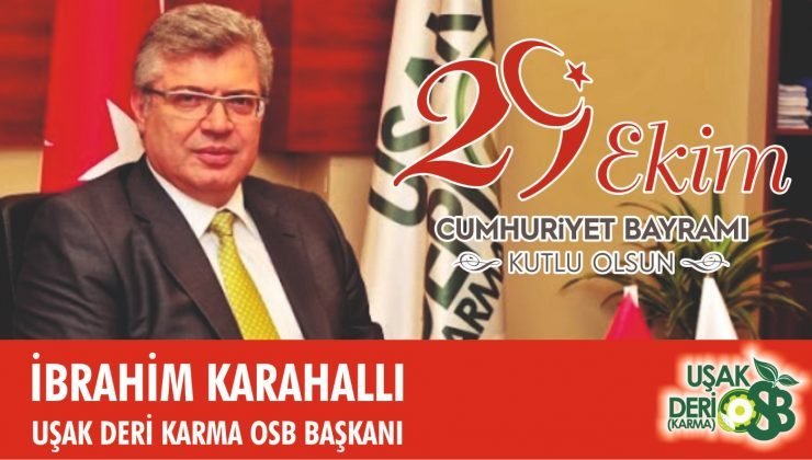 UŞAK DERİ KARMA OSB Yönetim Kurulu Başkanı İBRAHİM KARAHALLI, 29 Ekim Cumhuriyet Bayramı’nı yazılı bir mesaj ile kutladı.