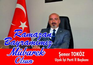 İYİ Parti Uşak İl Başkanı Şener TOKÖZ RAMAZAN BAYRAMI MESAJI - iyi parti usak il baskani sener tokoz ramazan bayrami mesaji