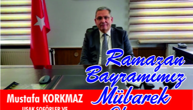 Uşak Şoförler Esnaf Odası Başkanı Mustafa Korkmaz Ramazan Bayramı Mesajı