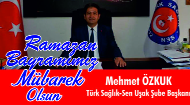 Türk Sağlık-Sen Uşak Şube Başkanı  Mehmet ÖZKUK RAMAZAN BAYRAMI MESAJI