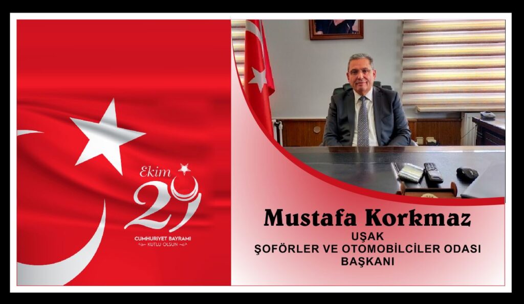 Uşak Şoförler ve Otomobilciler Odası Başkanı Mustafa Korkmaz 29 Ekim Cumhuriyet Bayramı Mesajı