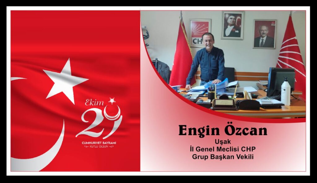 Uşak İl Genel Meclisi CHP Grup Başkan Vekili Engin Özcan  29 Ekim Cumhuriyet Bayramı Kutlama Mesajı