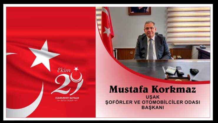 Uşak Şoförler ve Otomobilciler Odası Başkanı Mustafa Korkmaz 29 Ekim Cumhuriyet Bayramı Mesajı