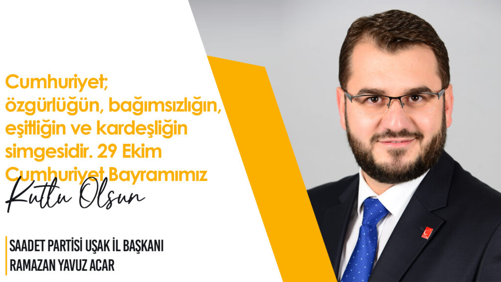 Sadet Partisi Uşak İl Başkanı Ramazan Yavuz Acar, Cumhuriyetimizin 101. yıldönümü dolayısıyla bir mesaj yayınladı - Ramazan Yavuz Acar