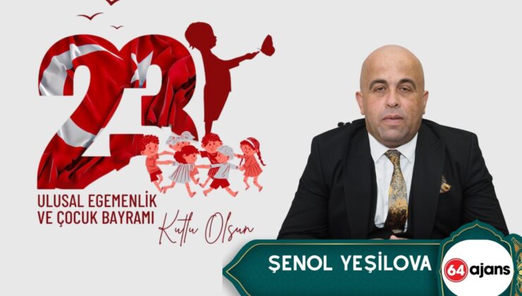 Gazeteci Şenol Yeşilova’dan 23 Nisan Ulusal Egemenlik ve Çocuk Bayramı Mesajı