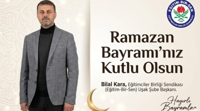 Eğitimciler Birliği Sendikası Uşak Şube Başkanı Bilal Kara’dan Ramazan Bayramı Mesajı