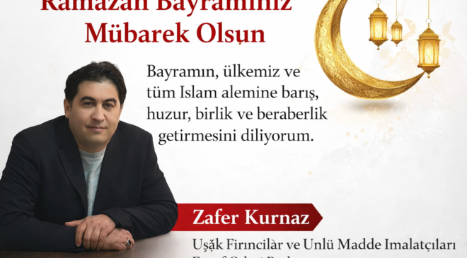 Uşak Fırıncılar ve Unlu Madde İmalatçıları Esnaf Odası Başkanı Zafer Kurnaz’dan Ramazan Bayramı Mesajı
